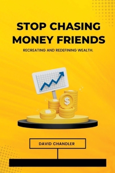 Paperback Stop Chasing Money Friends: Recreating and redefining wealth. Book