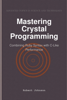 Mastering Crystal Programming: Combining Ruby Syntax with C-Like Performance