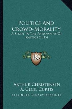 Paperback Politics And Crowd-Morality: A Study In The Philosophy Of Politics (1915) Book