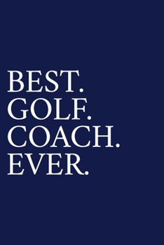 Paperback Best. Golf. Coach. Ever.: A Thank You Gift For Golf Instrutor Volunteer Golf Coach Gifts Golf Coach Appreciation Blue Book