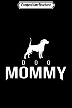 Composition Notebook: Dog Mommy Perfect Gift Idea for The Dog Mom Love Pups  Journal/Notebook Blank Lined Ruled 6x9 100 Pages