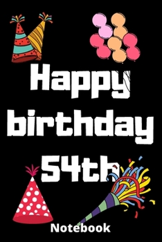 Happy birthday 54th  notebook: Birthday gifts for 54 Years old,birthday 54th ,this may be great gifts,6*9 inches 121 pages
