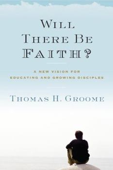 Paperback Will There Be Faith?: A New Vision for Educating and Growing Disciples Book