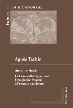 Paperback Amie et rivale: La Grande-Bretagne dans l'imaginaire français à l'époque gaullienne [French] Book