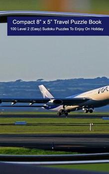 Paperback Compact 8" x 5" Travel Puzzle Book: 100 Level 2 (Easy) Sudoku Puzzles To Enjoy On Holiday [Large Print] Book