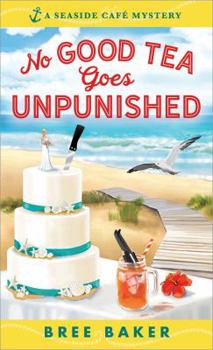 No Good Tea Goes Unpunished - Book #2 of the Seaside Cafe Mystery