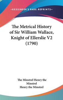 Hardcover The Metrical History of Sir William Wallace, Knight of Ellerslie V2 (1790) Book