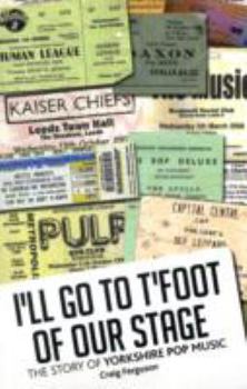 Paperback I'll Go to T'Foot of Our Stage: The Story of Yorkshire Pop Music. Craig Ferguson Book