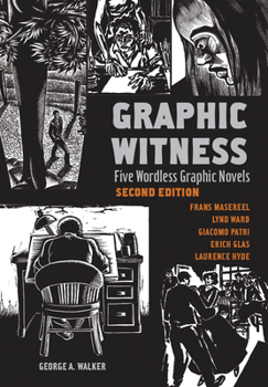 Paperback Graphic Witness: Five Wordless Graphic Novels by Frans Masereel, Lynd Ward, Giacomo Patri, Erich Glas and Laurence Hyde Book