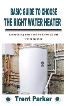 Paperback Basic Guide to Choose the Right Water Heater: Everything you need to know about water heater Book
