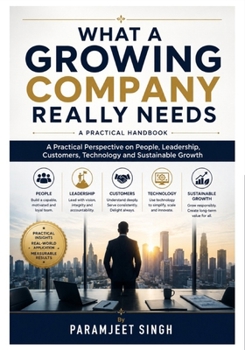Paperback What A Growing Company Really Needs: A Practical Guide to People, Leadership, Customers and Sustainable Growth Book