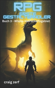 RPG Erste Gestaltwandler – Buch 3 Wildes Herrschaftsgebiet: Ein Erd-Apokalypse-Systemintegrations-LitRPG-Abenteuerroman