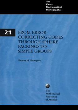 From Error-Correcting Codes through Sphere Packings to Simple Groups - Book #21 of the Carus Mathematical Monographs