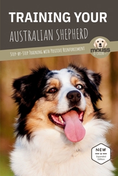 TRAINING YOUR AUSTRALIAN SHEPHERD: Step-by-Step Training with Positive Reinforcement