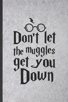 Paperback Don't Let the Muggles Get You Down: Funny Blank Lined Notebook/ Journal For Wizard Harry Movie, Muggle Potter Fan Lover, Inspirational Saying Unique S Book