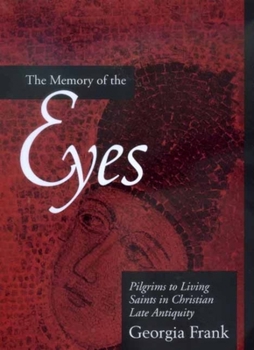 Hardcover The Memory of the Eyes: Pilgrims to Living Saints in Christian Late Antiquity Volume 30 Book