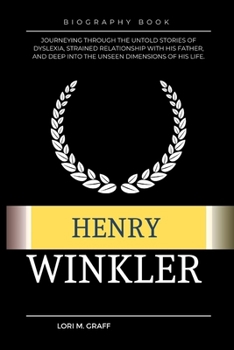 Paperback Henry Winkler: Journeying Through the Untold Stories of Dyslexia, strained relationship with his father, and Deep into the Unseen Dim Book