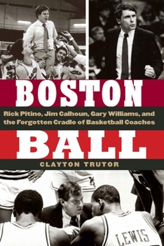 Hardcover Boston Ball: Rick Pitino, Jim Calhoun, Gary Williams, and the Forgotten Cradle of Basketball Coaches Book