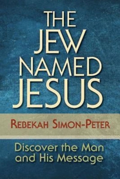 Paperback The Jew Named Jesus: Discover the Man and His Message Book