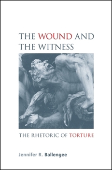 Hardcover The Wound and the Witness: The Rhetoric of Torture Book