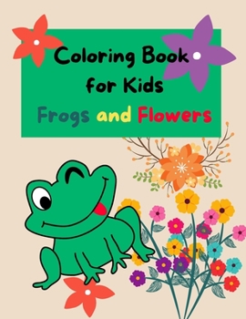 Coloring Book for Kids Frogs and Flowers: Frog and Flowers Coloring Book for Kids 50 Coloring Pages
