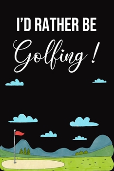 I'd Rather Be Golfing: Golf Gifts for Golf Lovers: Funny Black and Green Notebook for Golf Players (Journal for Golfers)