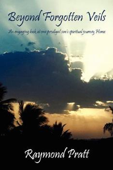 Beyond Forgotten Veils: An engaging look at one prodigal son's spiritual journey Home