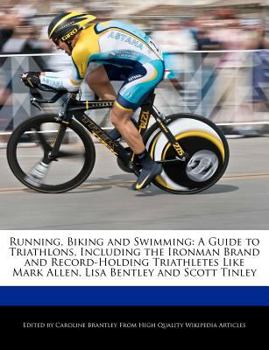 Paperback Running, Biking and Swimming: A Guide to Triathlons, Including the Ironman Brand and Record-Holding Triathletes Like Mark Allen, Lisa Bentley and Sc Book