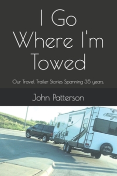 Paperback I Go Where I'm Towed: Our Travel Trailer Stories Spanning 35 years. Book