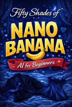 Paperback Fifty Shades of Nano Banana: AI for Beginners Book