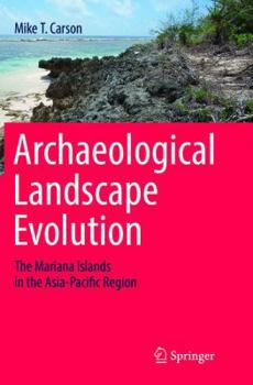 Paperback Archaeological Landscape Evolution: The Mariana Islands in the Asia-Pacific Region Book