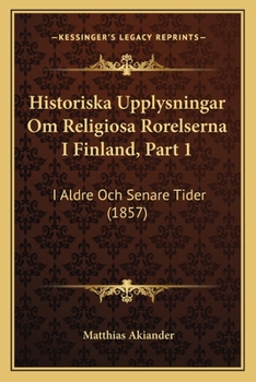 Paperback Historiska Upplysningar Om Religiosa Rorelserna I Finland, Part 1: I Aldre Och Senare Tider (1857) [Swedish] Book