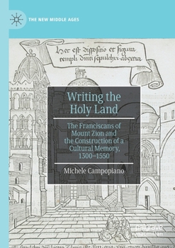 Paperback Writing the Holy Land: The Franciscans of Mount Zion and the Construction of a Cultural Memory, 1300-1550 Book