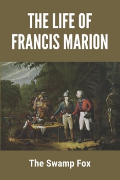 Paperback The Life of Francis Marion: The Swamp Fox: Swamp Fox Distillery Book