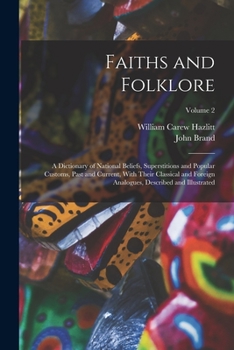 Paperback Faiths and Folklore: A Dictionary of National Beliefs, Superstitions and Popular Customs, Past and Current, With Their Classical and Foreig Book