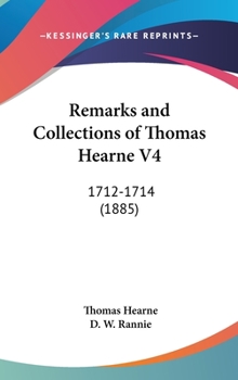 Remarks & Collections of Thomas Hearne Vol. IV - Book #4 of the Remarks and Collections of Thomas Hearne
