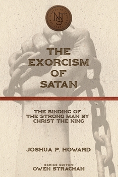 Paperback The Exorcism of Satan: The Binding of the Strong Man by Christ the King Book