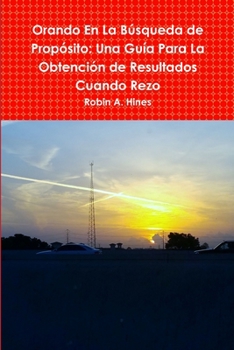Paperback Orando En La Búsqueda de Propósito: Una Guía Para La Obtención de Resultados Cuando Rezo Book