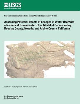 Paperback Assessing Potential Effects of Changes in Water Use With a Numerical Groundwater-Flow Model of Carson Valley, Douglas County, Nevada, and Alpine Count Book