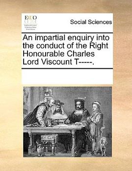 Paperback An impartial enquiry into the conduct of the Right Honourable Charles Lord Viscount T-----. Book