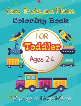 Paperback Cars, Trucks and Planes Coloring Book For Toddlers: 70 pages of things that go: Cars, Trucks, Trains, Tractors, Buses, Airplanes and Ships & More - Co Book