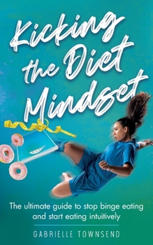 Paperback Kicking the Diet Mindset: The ultimate guide to stop binge eating and start eating intuitively Book
