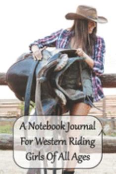 A Notebook Journal For Western Riding Girls Of All Ages: Just a Cowgirl Who Loves Horses Convenient 6 by 9 Size