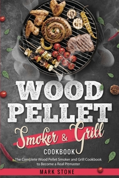Paperback Wood Pellet Smoker and Grill Cookbook: The Complete Wood Pellet Smoker and Grill Cookbook to Become a Real Pitmaster. Book