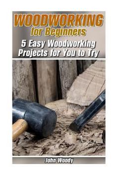 Paperback Woodworking for Beginners: 5 Easy Woodworking Projects for You to Try: (Woodworking, Woodworking Plans) Book