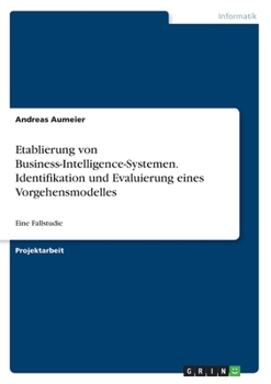 Paperback Etablierung von Business-Intelligence-Systemen. Identifikation und Evaluierung eines Vorgehensmodelles: Eine Fallstudie [German] Book
