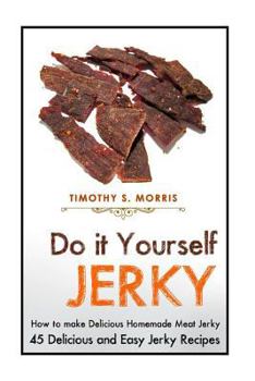 Paperback Do it Yourself Jerky: Simple Easy to Follow Jerky Recipes: Make your Own Delicious and Healthy Meat Jerky Book