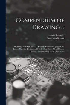 Paperback Compendium of Drawing ...: Working Drawings, by C. L. Griffin. Mechanism [By] W. H. James. Machine Design, by C. L. Griffin. Sheet Metal Pattern Book