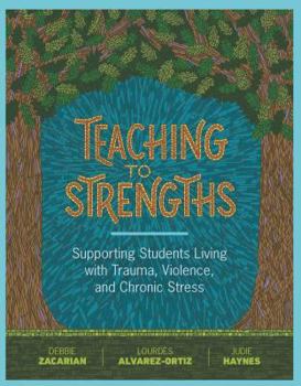 Paperback Teaching to Strengths: Supporting Students Living with Trauma, Violence, and Chronic Stress Book