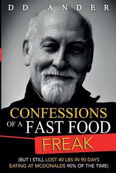 Paperback CONFESSIONS of a FAST FOOD FREAK: (But I still lost 40 lbs in 90 days eating at McDonalds 90% of the time) Book